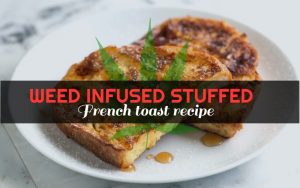 Weed Infused Stuffed French Toast
